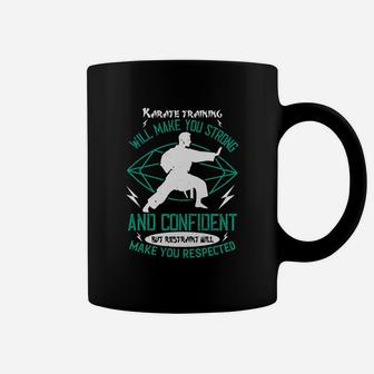 Karate Training Will Make You Strong And Confident But Restraint Will Make You Respected Coffee Mug - Seseable