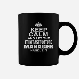 Keep Calm And Let The It Infrastructure Manager Handle It Coffee Mug - Seseable