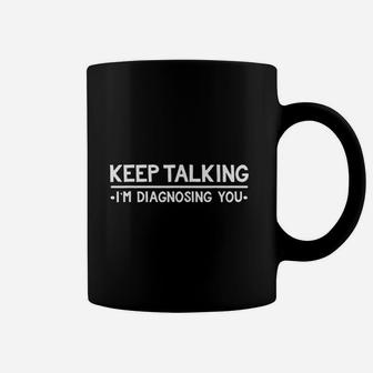 Keep Talking Im Diagnosing You Funny Psychology Coffee Mug - Seseable