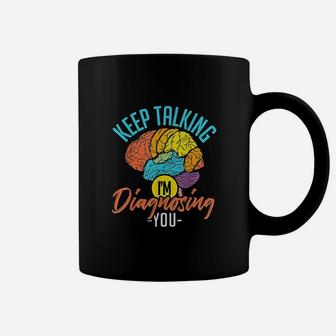 Keep Talking Im Diagnosing You Psychology Coffee Mug - Seseable