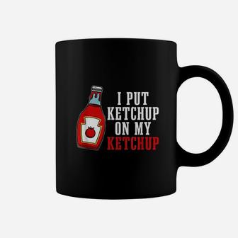 Ketchup Lover Tomato Food Fan I Put Ketchup On My Ketchup Coffee Mug - Seseable