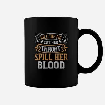Kill The Pig Cut Her Throat Spill Her Blood Coffee Mug - Seseable