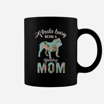 Kinda Busy Being A Bulldog Mom Bulldog Owner Gifts Coffee Mug - Seseable