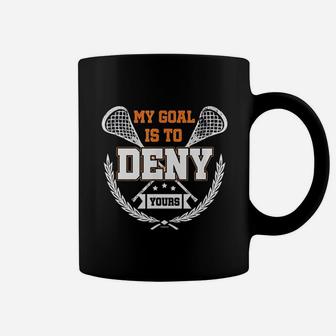 Lacrosse Goalkeeper My Goal Is To Deny Yours Goalie Coffee Mug - Seseable