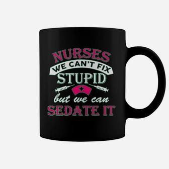 Ladies Nurses We Cant Fix Stupid But We Can Sedate It Funny Coffee Mug - Seseable