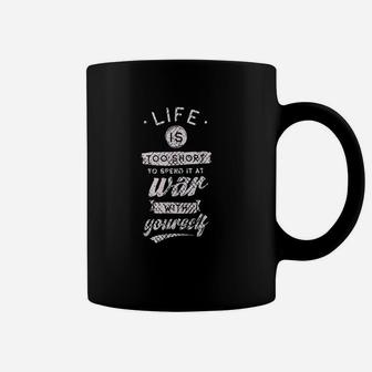 Life Is Too Short To Spend It At War With Yourself Coffee Mug - Seseable