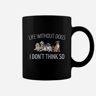 Life Without Dogs I Do Not Think So Coffee Mug - Seseable