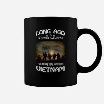 Long Ago Is Never Far Away For Those Who Served In Vietnam Coffee Mug - Seseable