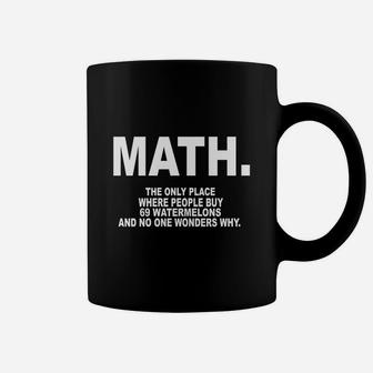 Math The Only Place Where People Buy 69 Watermelons And No One Wonders Why Coffee Mug - Seseable