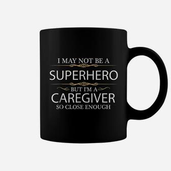May Not Be A Superhero But I Am A Caregiver Coffee Mug - Seseable