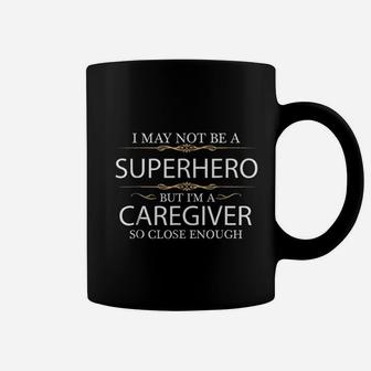 May Not Be A Superhero But Im A Caregiver Funny Coffee Mug - Seseable