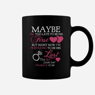Maybe I’m Too Late To Be His First But Right Now I’m Preparing To Be Coffee Mug - Seseable