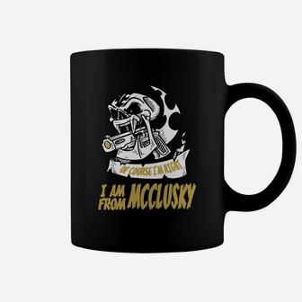 Mcclusky Of Course I Am Right I Am From Mcclusky - Teeformcclusky Coffee Mug - Seseable
