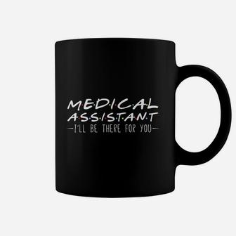 Medical Assistant I Will Be There For You Gift Coffee Mug - Seseable