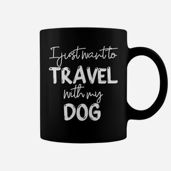 Mens I Just Want To Travel With My Dog Lover Traveler Camping Coffee Mug - Seseable