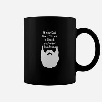 Mens If Your Dad Doesnt Have Beard, Youve Got Two Mums Shirt Coffee Mug - Seseable