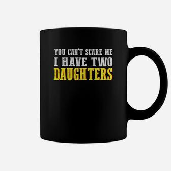 Mens You Can't Scare Me I Have Two Daughters Coffee Mug - Seseable