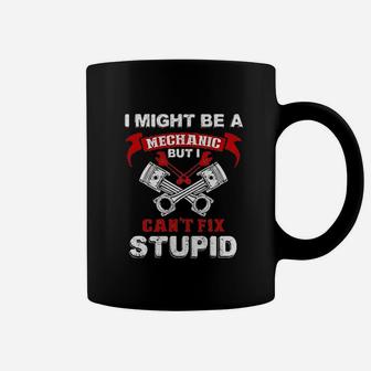 Might Be A Mechanic But I Cant Fix Stupid Funny Humor Coffee Mug - Seseable