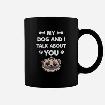My Dog And I Talk About You Dog Daddy Mom Coffee Mug - Seseable