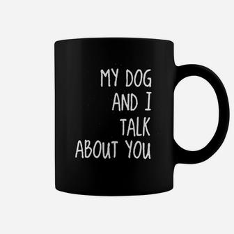 My Dog And I Talk About You Funny Dog Mom Coffee Mug - Seseable