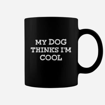 My Dog Thinks I Am Cools Coffee Mug - Seseable