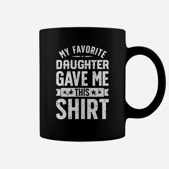 My Favorite Daughter Gave Me This T Shirt Fathers Day Gifts Coffee Mug - Seseable