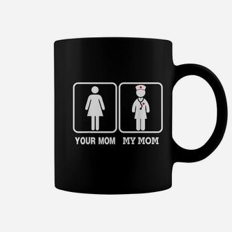 My Mom Is A Nurse Your Mom Is Not Coffee Mug - Seseable