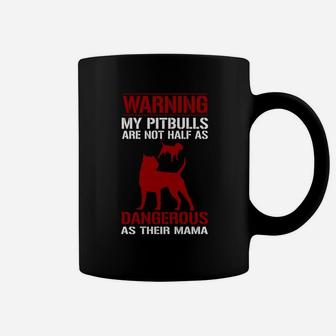 My Pitbulls Are Not Half As Dangerous As Their Mama Coffee Mug - Seseable