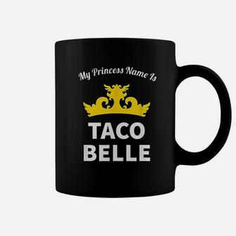 My Princess Name Is Taco Belle Mexican Food Lover Gift Coffee Mug - Seseable