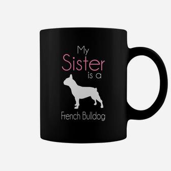 My Sister Is A French Bulldog Coffee Mug - Seseable