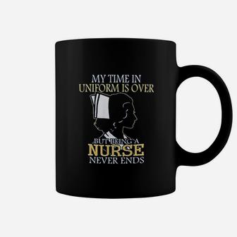 My Time In Uniform Is Over But Being A Nurse Never Ends Coffee Mug - Seseable