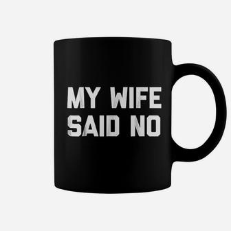 My Wife Said No Funny Saying Sarcastic Dad Marriage Coffee Mug - Seseable