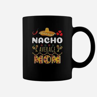 Nacho Average Mom Cinco De Mayo Mexican Fiesta Funny Coffee Mug - Seseable