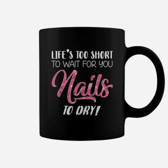 Nailboss Life Is Too Short To Wait For Your Nails To Dry Coffee Mug - Seseable