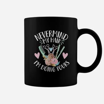 Nevermind My Hair Im Doing Yours Hairstylist Gift Funny Coffee Mug - Seseable