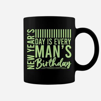 New Years Day Is Every Mans Birthday Funny Gift Coffee Mug - Seseable
