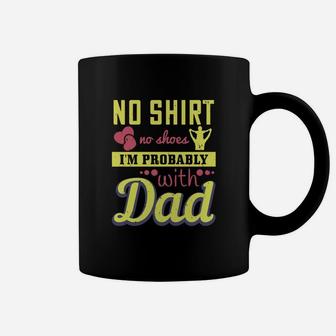 No Shirt No Shoes I’m Probably With Dad Coffee Mug - Seseable
