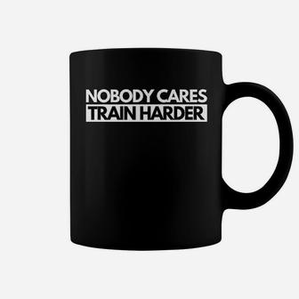 Nobody Cares Train Harder Fitness Motivation Coffee Mug - Seseable