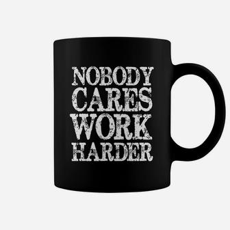 Nobody Cares Work Harder Motivational Quote Coffee Mug - Seseable