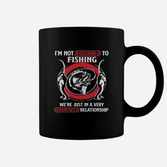 Not Addicted To Fishing Just Committed Relationship T-shirt Coffee Mug - Seseable