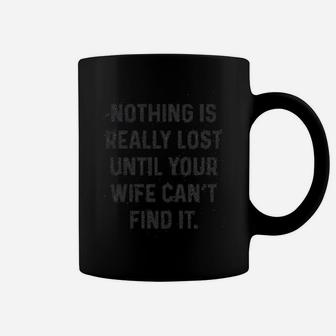 Nothing Is Really Lost Until Your Wife Cant Find It Coffee Mug - Seseable