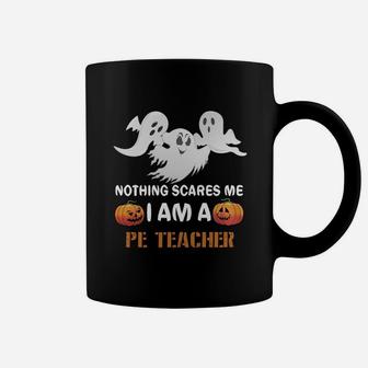 Nothing Scares Me I Am A Pe Teacher Coffee Mug - Seseable
