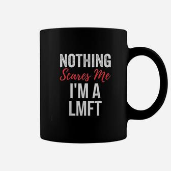 Nothing Scares Me Im A Lmft Marriage Family Therapist Coffee Mug - Seseable
