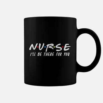 Nurse I Will Be There For You Back To School Gift Coffee Mug - Seseable