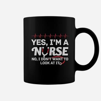 Nurse Yes I Am A Nurse I Dont Want To Look At It Coffee Mug - Seseable
