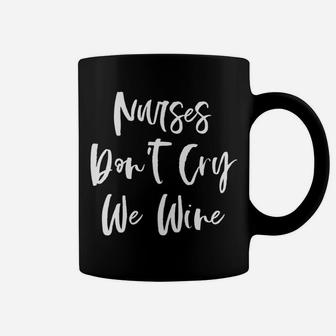 Nurses Dont Cry We Wine Lover Funny Nurse Gifts Coffee Mug - Seseable