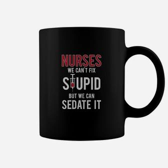 Nurses We Cant Fix Stupid But We Can Sedate It Funny Gift Coffee Mug - Seseable