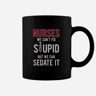 Nurses We Cant Fix Stupid But We Can Sedate It Funny Gift For Nurse Coffee Mug - Seseable