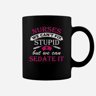 Nurses We Cant Fix Stupid But We Can Sedate It Funny Humor Dt Coffee Mug - Seseable
