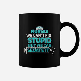 Nurses We Cant Fix Stupid But We Can Sedate It Nurse Gift Coffee Mug - Seseable